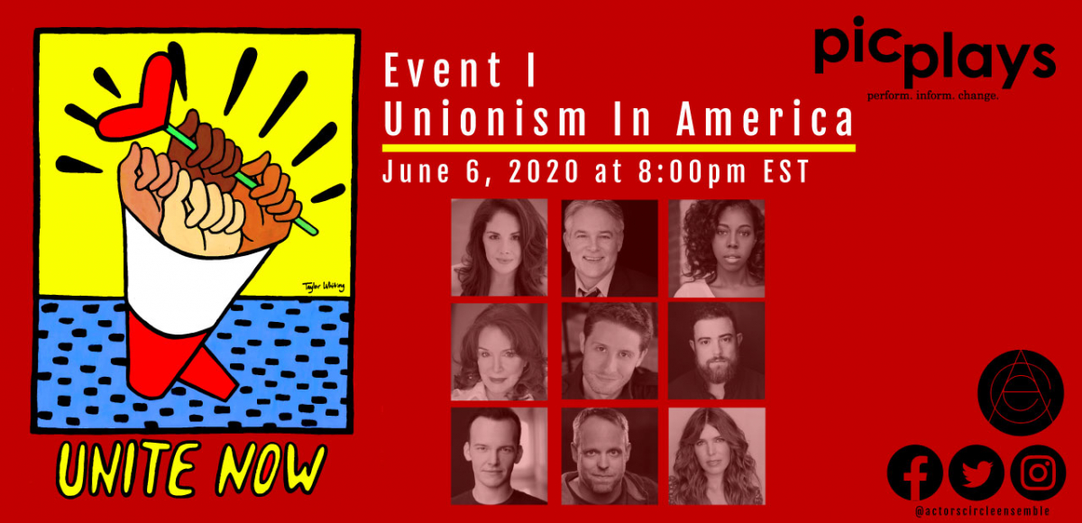 Drawing of four fist of different skin tones emerging from a megaphone; one holds a heart wand. head shots of nine artists. text: "Event I: Unionism in America: June 6, 2020, at 8:00 PM EST. PICplays: perform inform change." @actorscirclensemble [with social media logos]