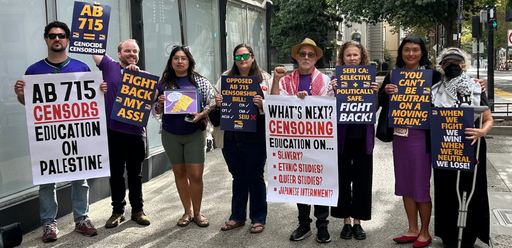 Eight people hold printed signs, many in the yellow/purple SEIU style: "AB 715 = genocide censorship." "Fight back my ass!" "Opposed AB 715: CFA, CFT, ACLU, CTA, CNA... [but not] SEIU." "SEIU CA: Selective + politically safe. Fight back!" "You can't be neutral on a moving train." "When we fight we win! When we're neutral we lose!" Big white signs with black & red letters: "AB 715 censors education on Palestine." "What's next? Censoring education on: Slavery, Queer/Ethnic Studies, Japanese Internment?"